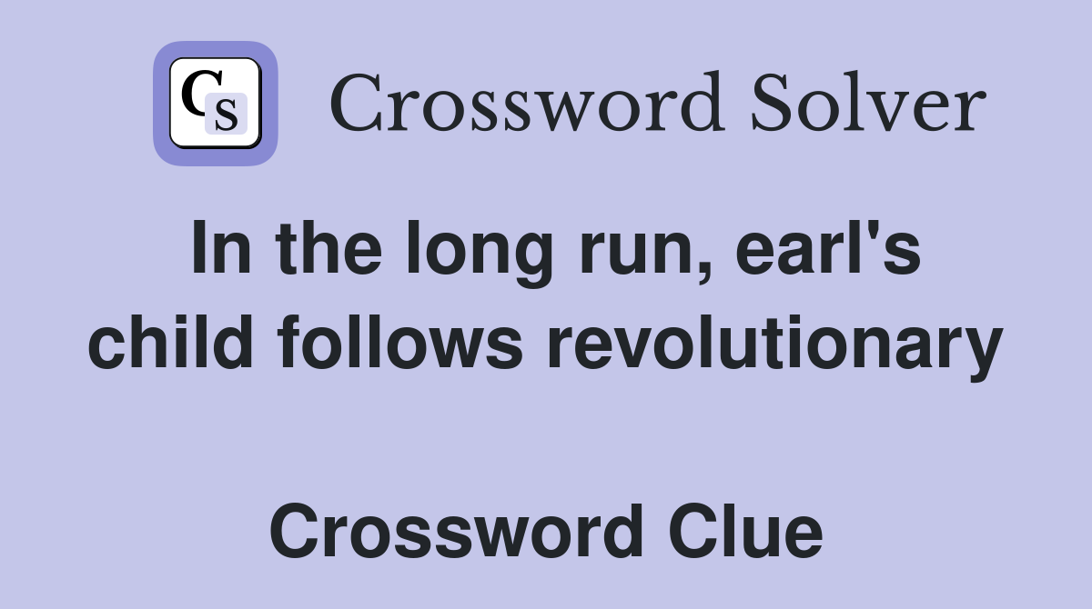 In the long run, earl's child follows revolutionary  Crossword Clue