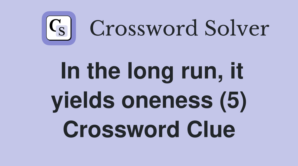 In the long run, it yields oneness (5) Crossword Clue