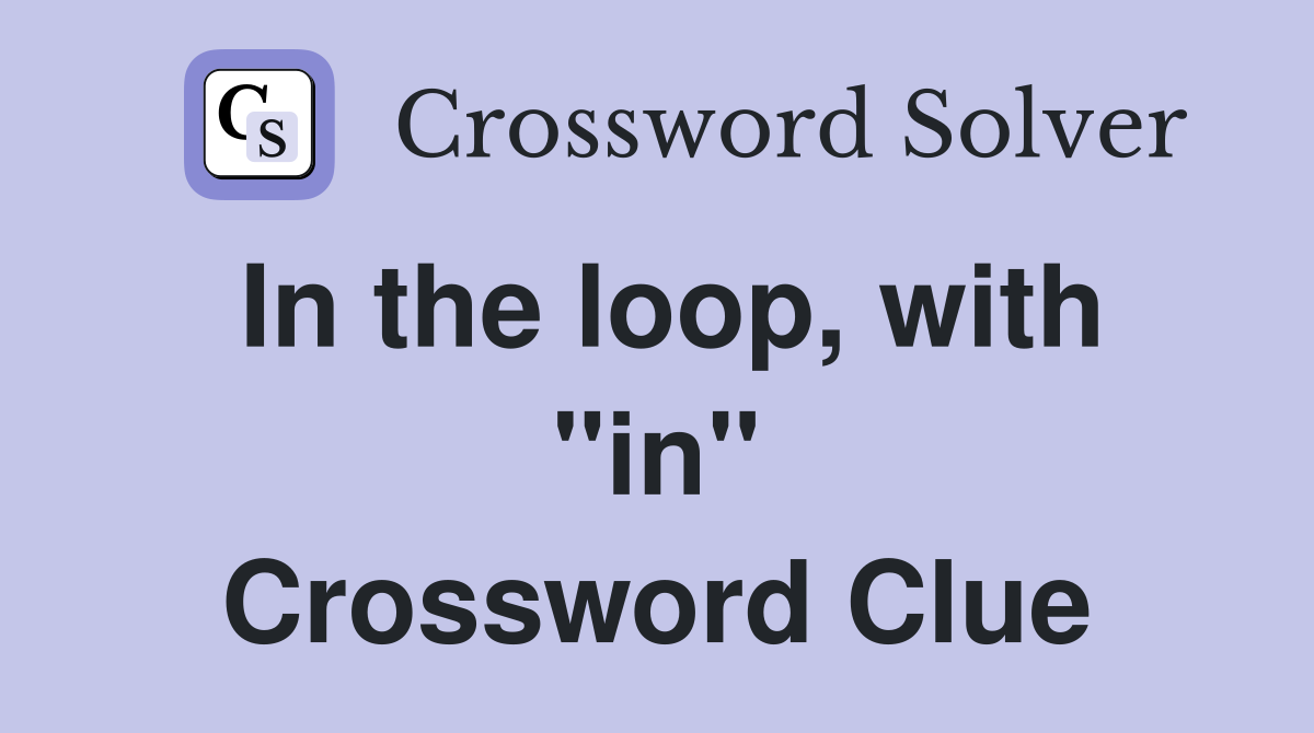 In the loop, with "in" Crossword Clue