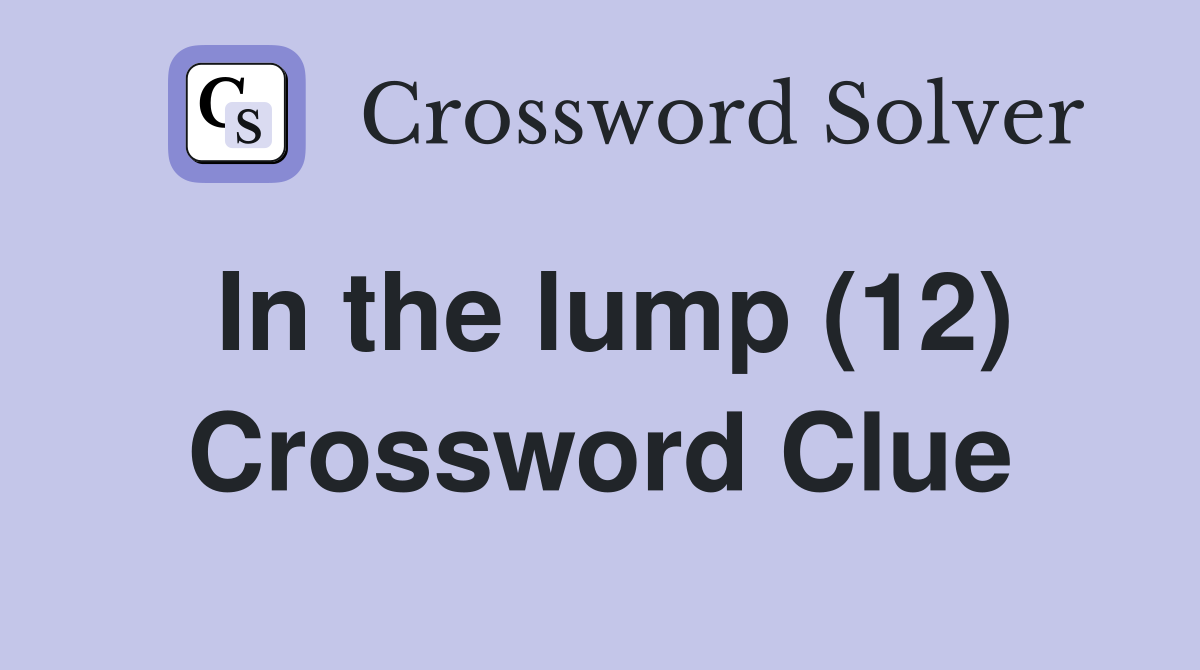 In the lump (12) Crossword Clue