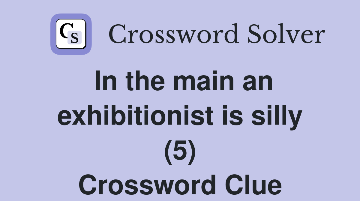 In the main an exhibitionist is silly (5) Crossword Clue