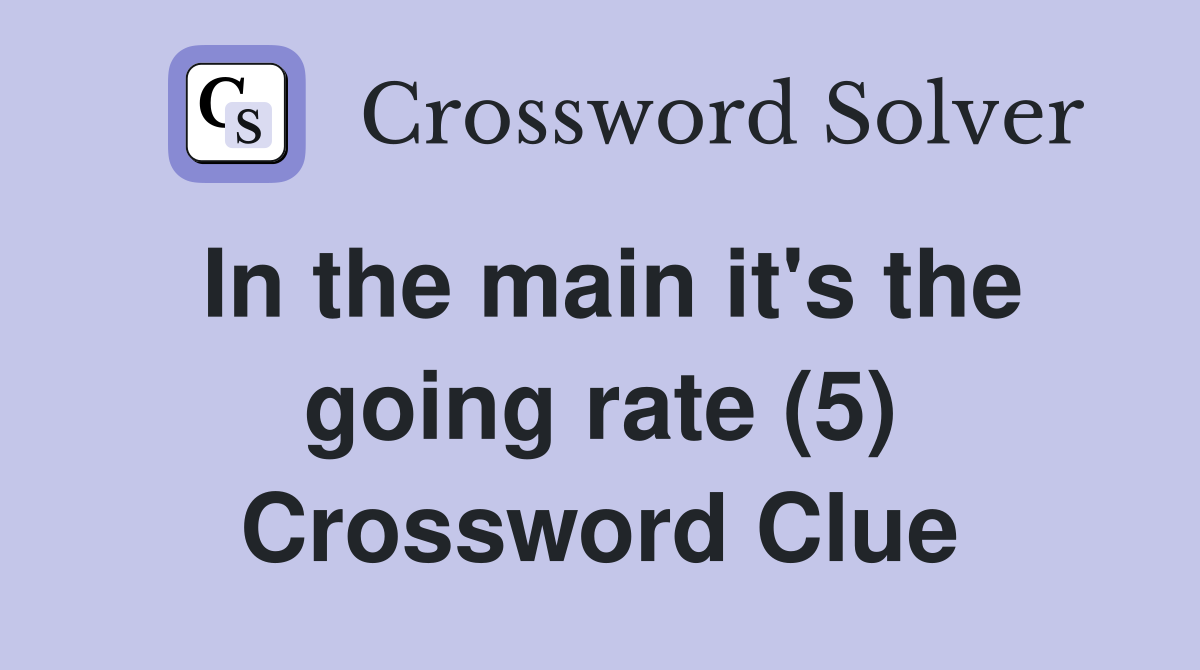 In the main it's the going rate (5) Crossword Clue