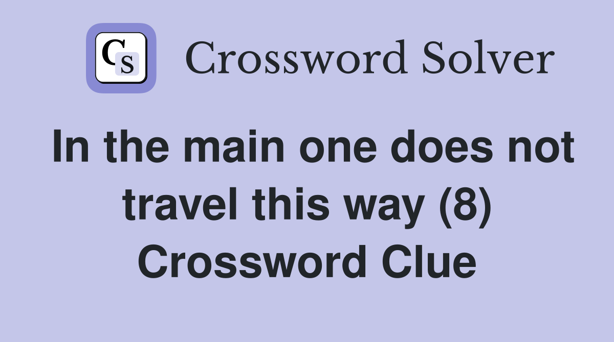 In the main one does not travel this way (8) Crossword Clue