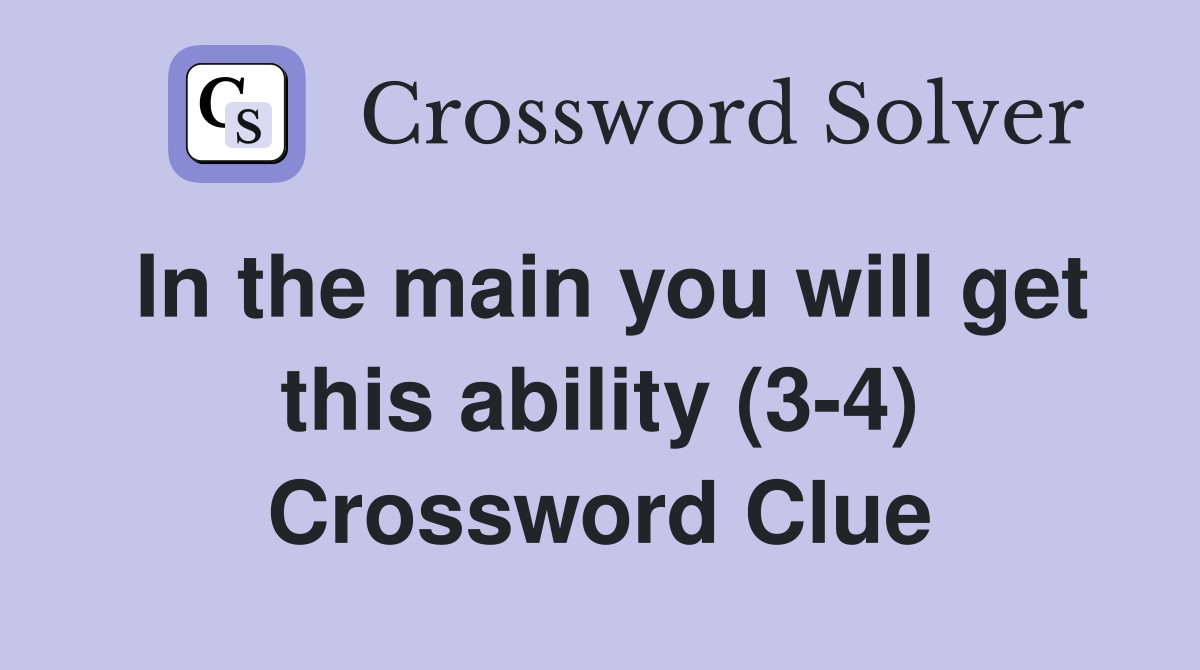 In the main you will get this ability (3-4) Crossword Clue