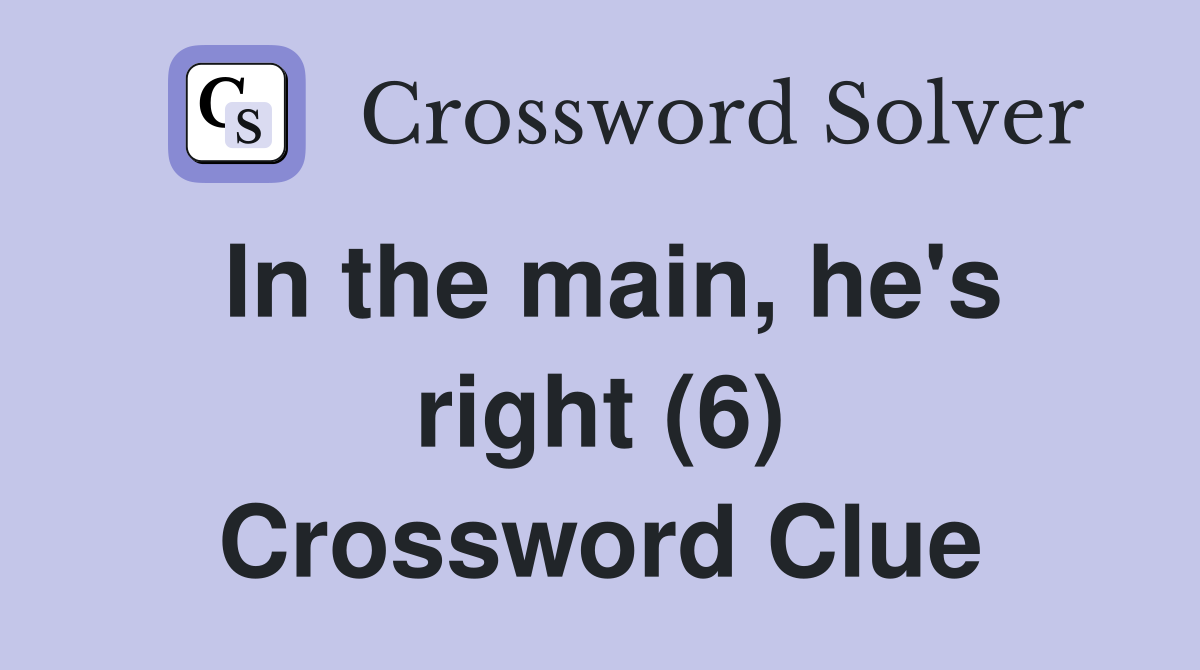 In the main, he's right (6) Crossword Clue