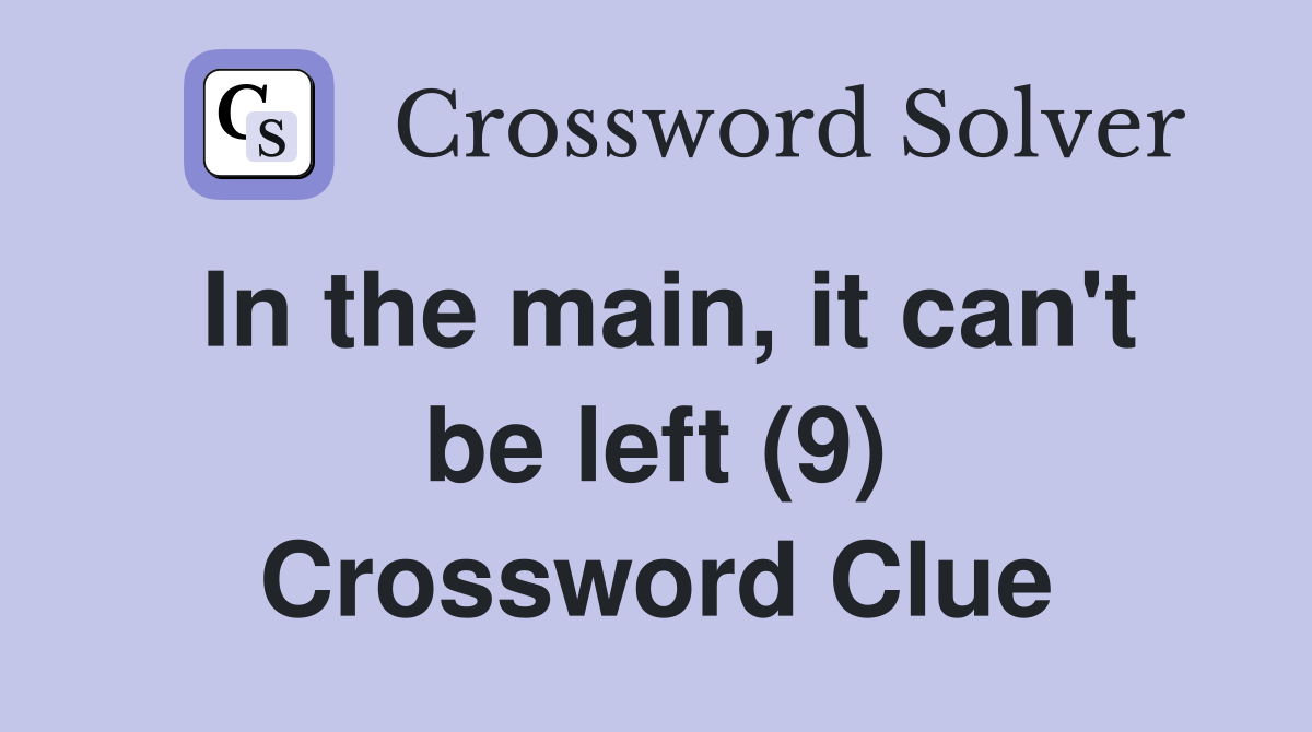 In the main, it can't be left (9) Crossword Clue