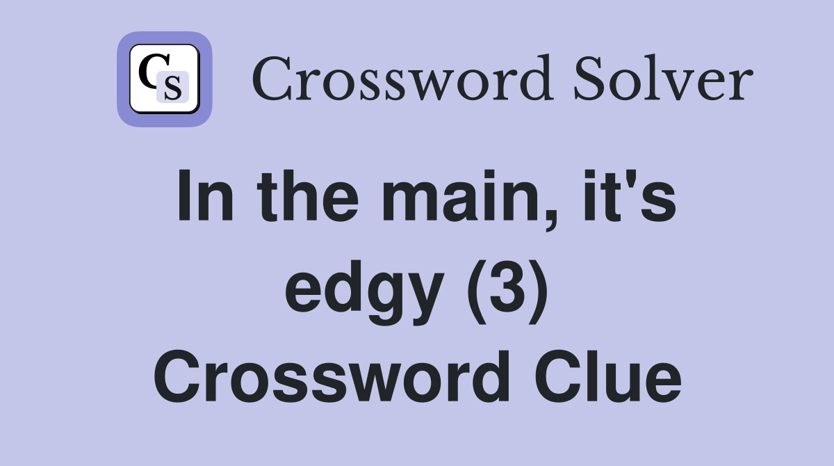 In the main, it's edgy (3) Crossword Clue