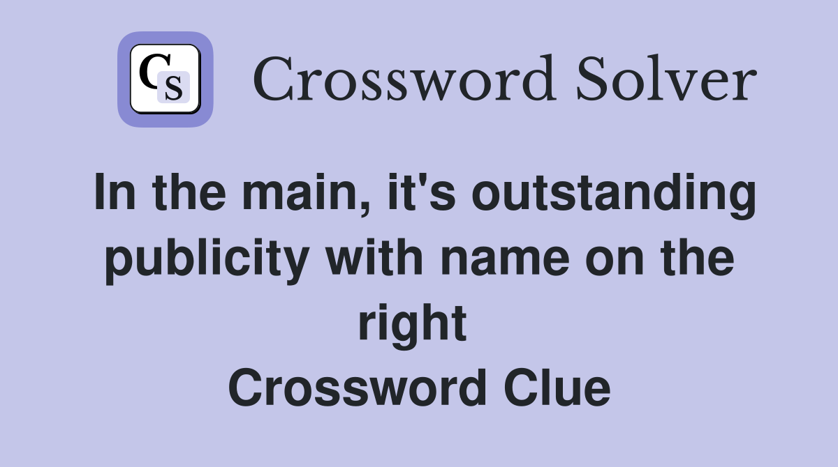 In the main, it's outstanding publicity with name on the right  Crossword Clue