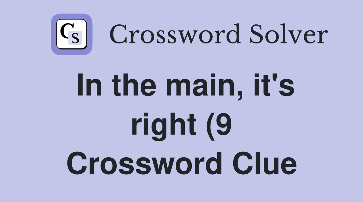In the main it #39 s right (9) Crossword Clue Answers Crossword Solver In the main it #39 s right (9) Crossword Clue Answers Crossword Solver