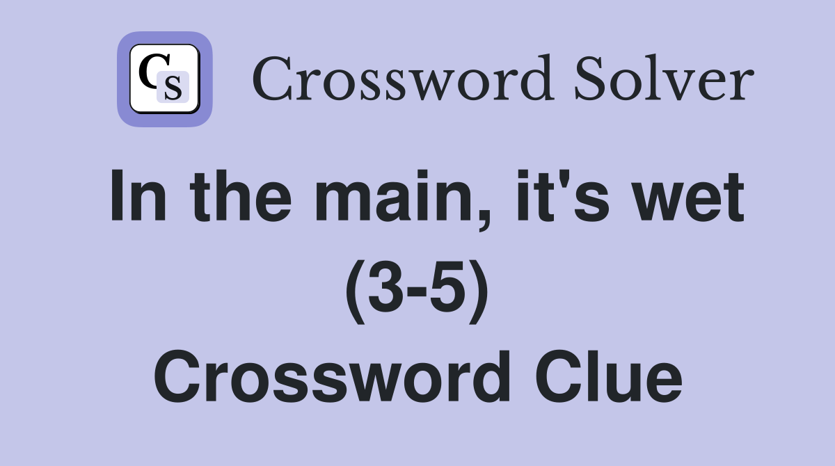 In the main, it's wet (3-5) Crossword Clue