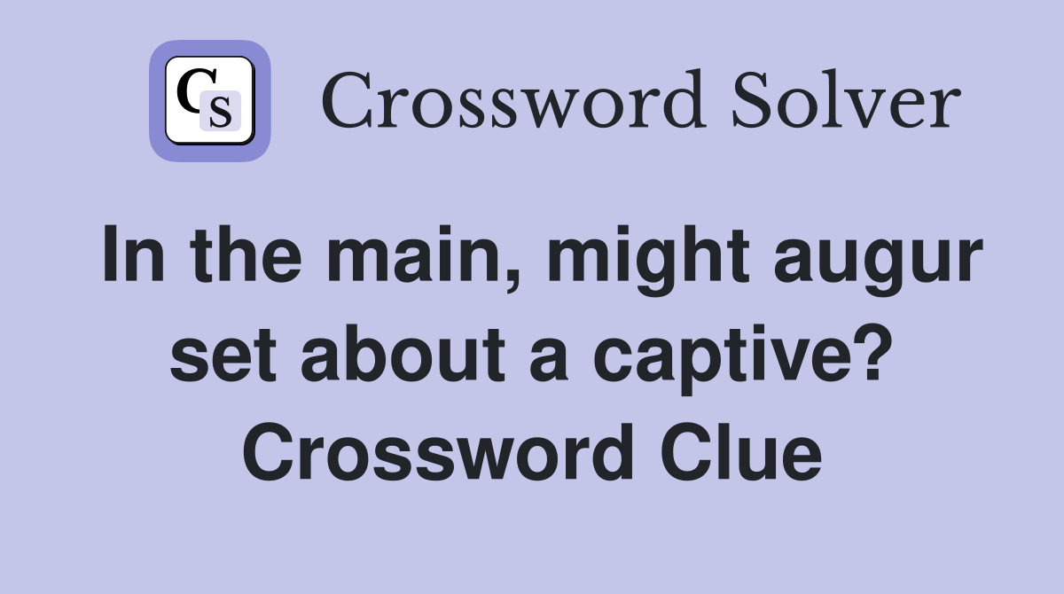 In the main, might augur set about a captive? Crossword Clue