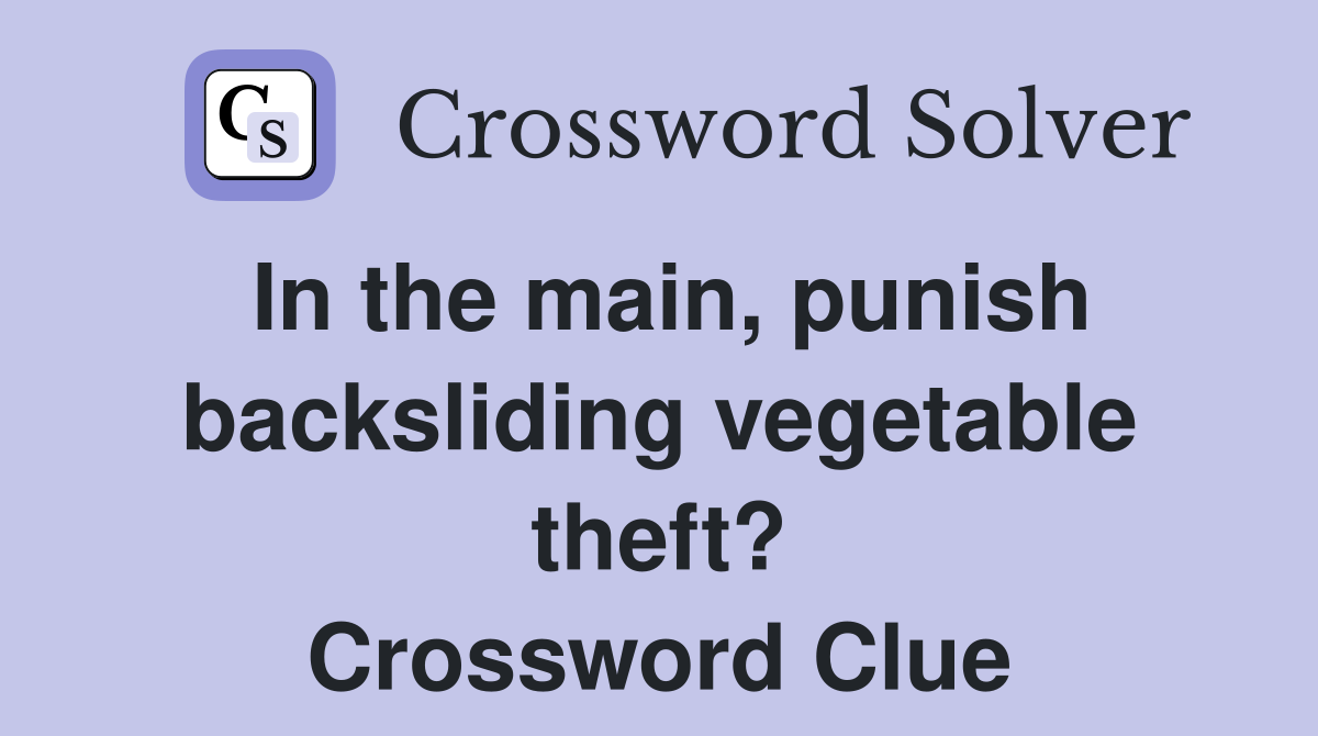 In the main, punish backsliding vegetable theft? Crossword Clue