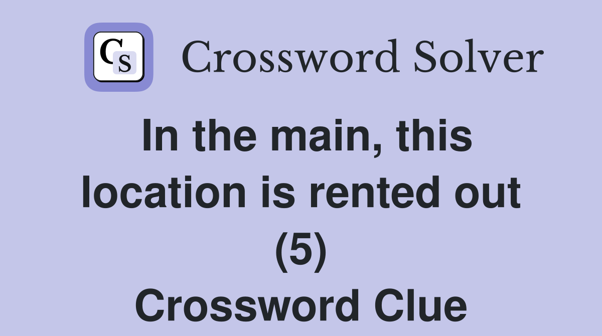 In the main, this location is rented out (5) Crossword Clue