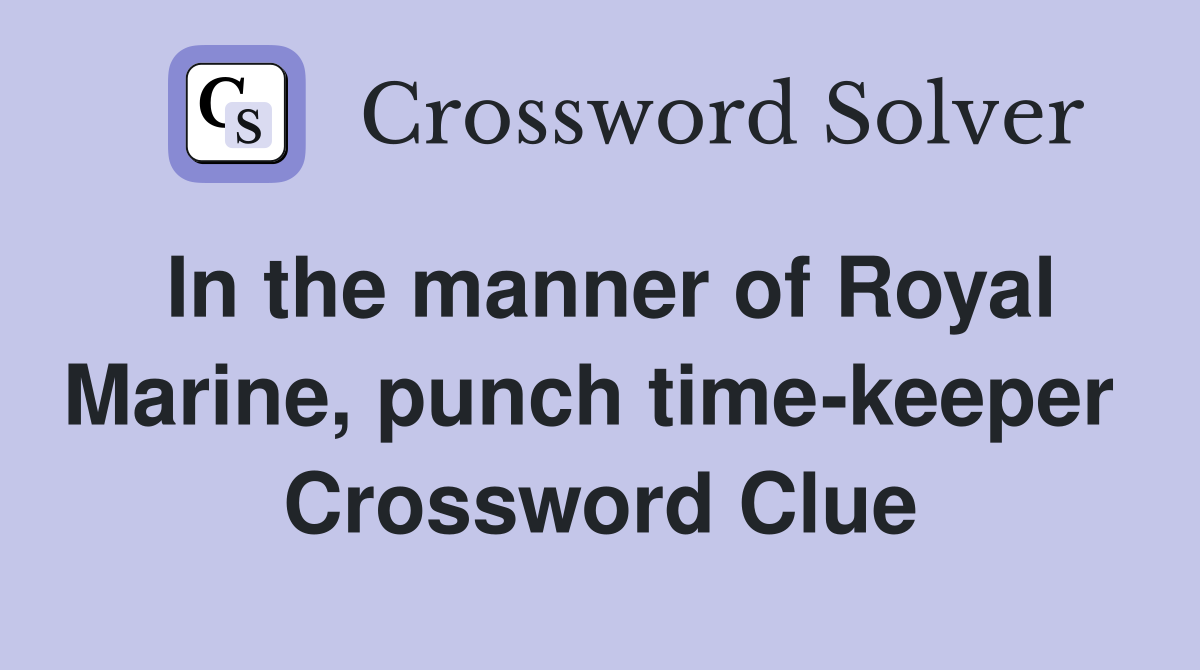 In the manner of Royal Marine, punch time-keeper  Crossword Clue