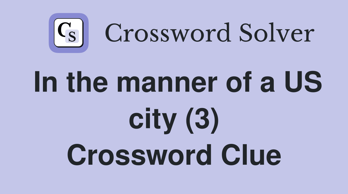 In the manner of a US city (3) Crossword Clue