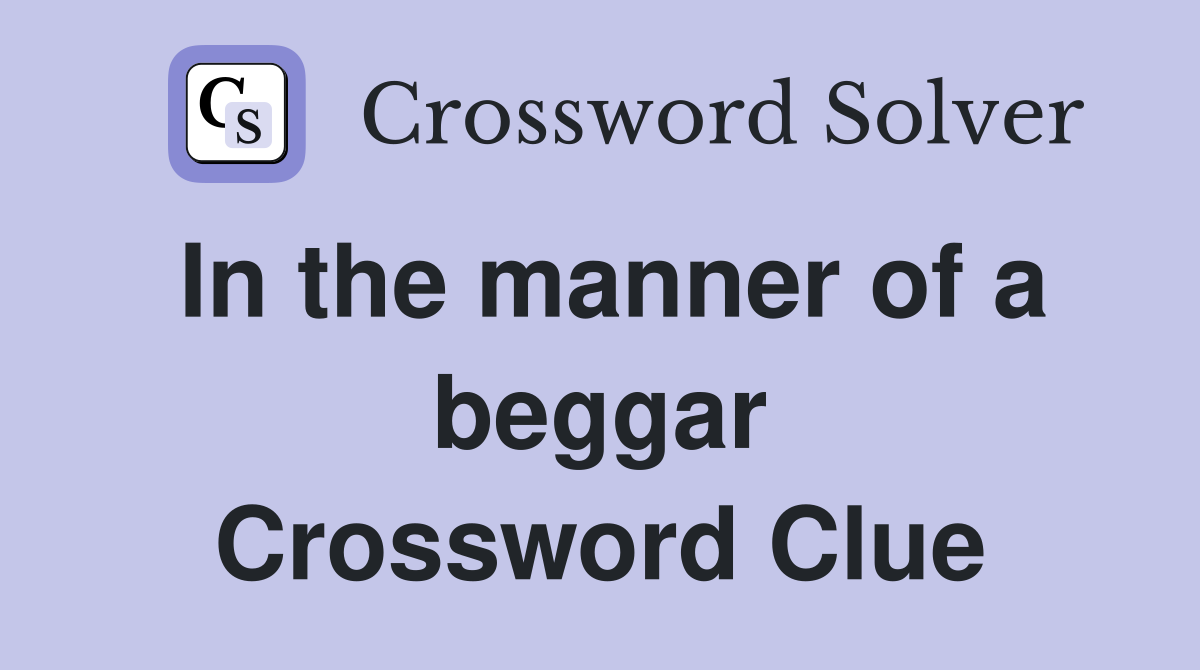 In the manner of a beggar Crossword Clue