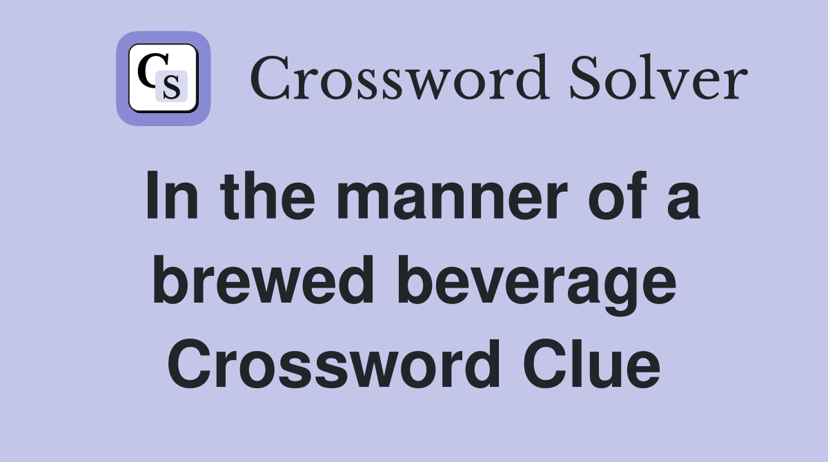 In the manner of a brewed beverage Crossword Clue