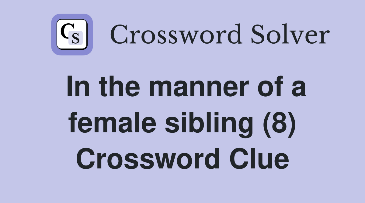 In the manner of a female sibling (8) Crossword Clue