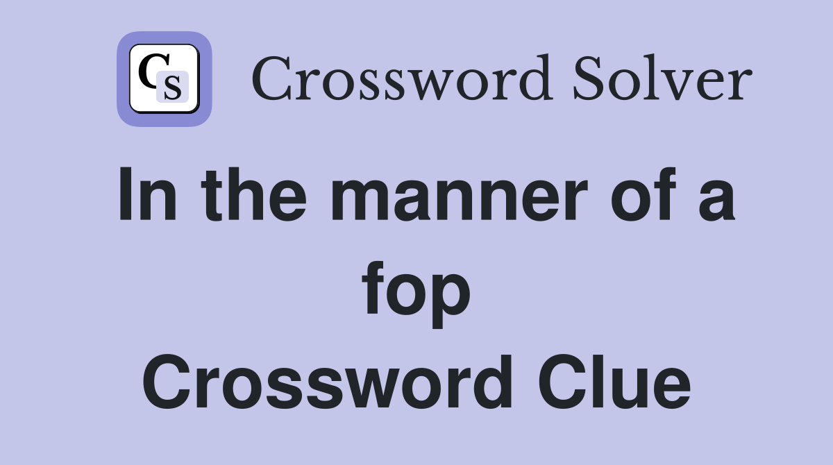 In the manner of a fop Crossword Clue