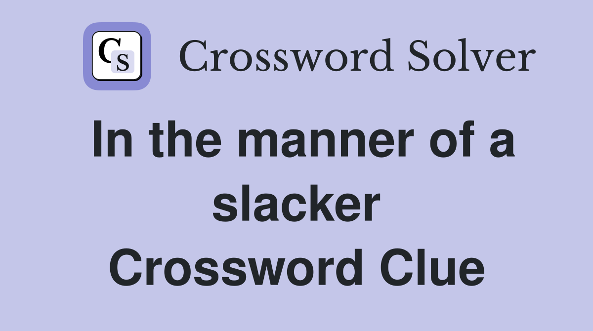 In the manner of a slacker Crossword Clue