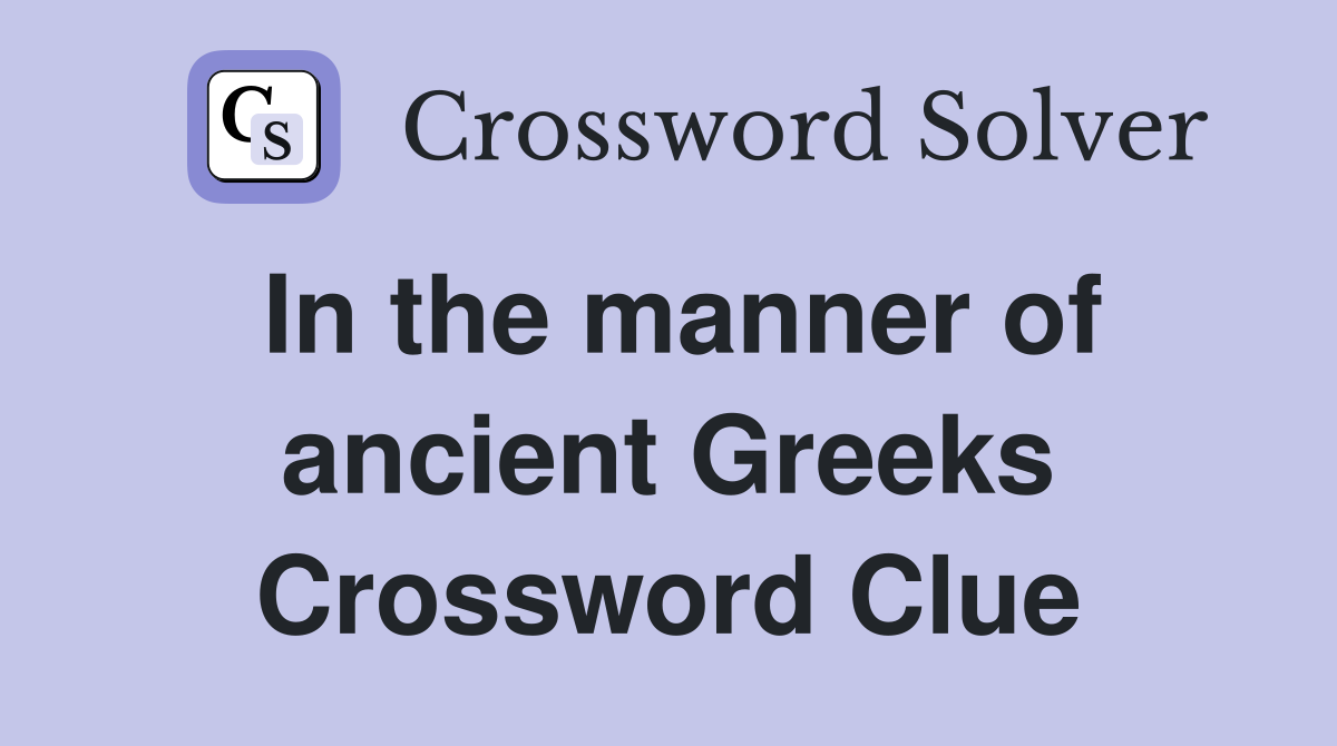In the manner of ancient Greeks Crossword Clue