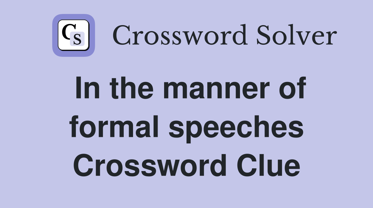 In the manner of formal speeches Crossword Clue