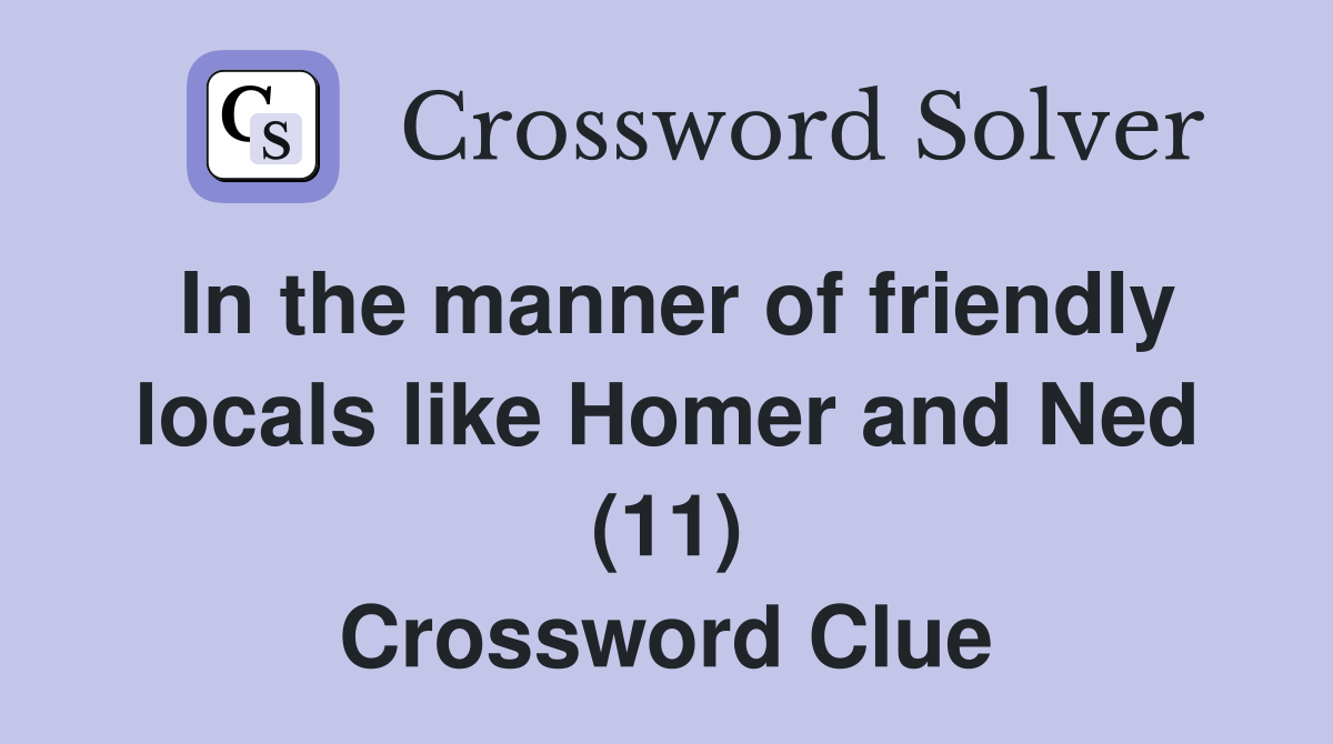 In the manner of friendly locals like Homer and Ned (11) Crossword Clue