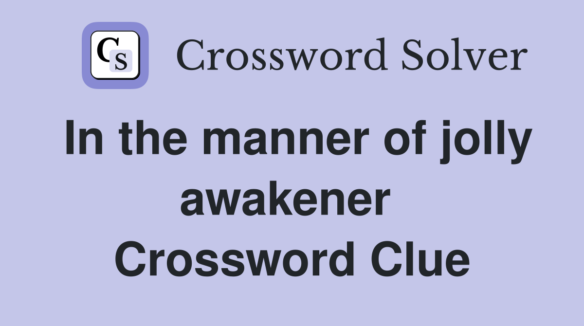 In the manner of jolly awakener  Crossword Clue