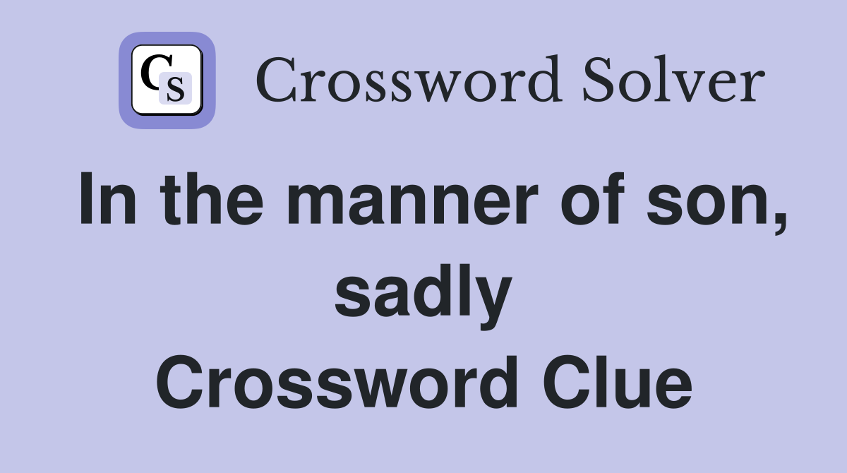 In the manner of son, sadly Crossword Clue