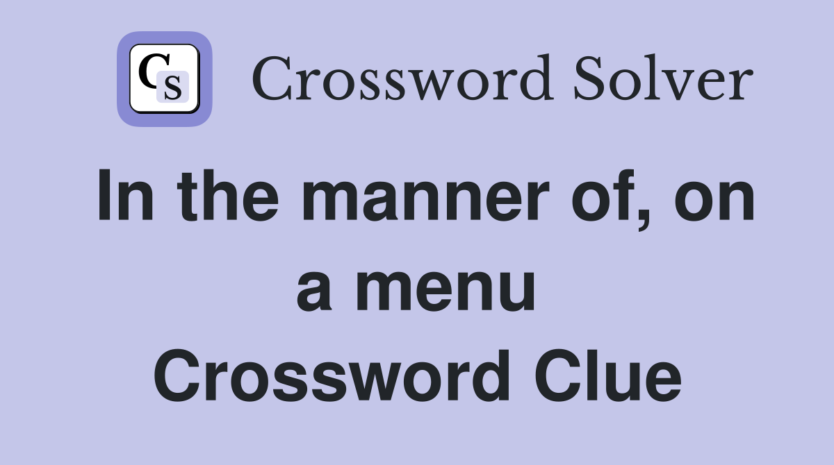 In the manner of, on a menu Crossword Clue