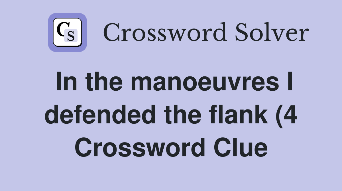 In the manoeuvres I defended the flank (4) Crossword Clue Answers In the manoeuvres I defended the flank (4) Crossword Clue Answers