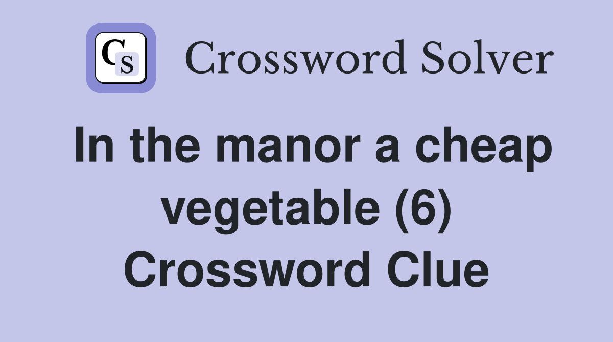 In the manor a cheap vegetable (6) Crossword Clue