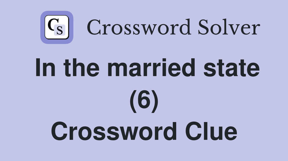 In the married state (6) Crossword Clue