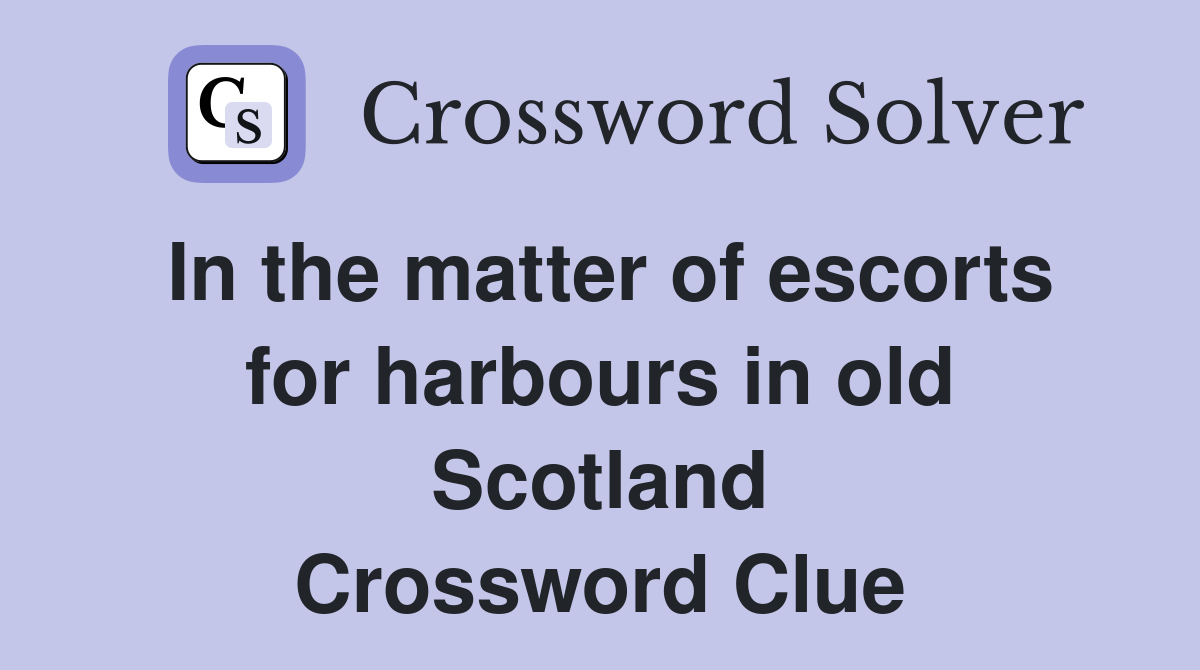 In the matter of escorts for harbours in old Scotland Crossword Clue