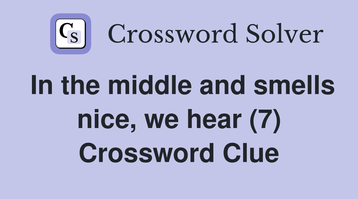 In the middle and smells nice, we hear (7) Crossword Clue