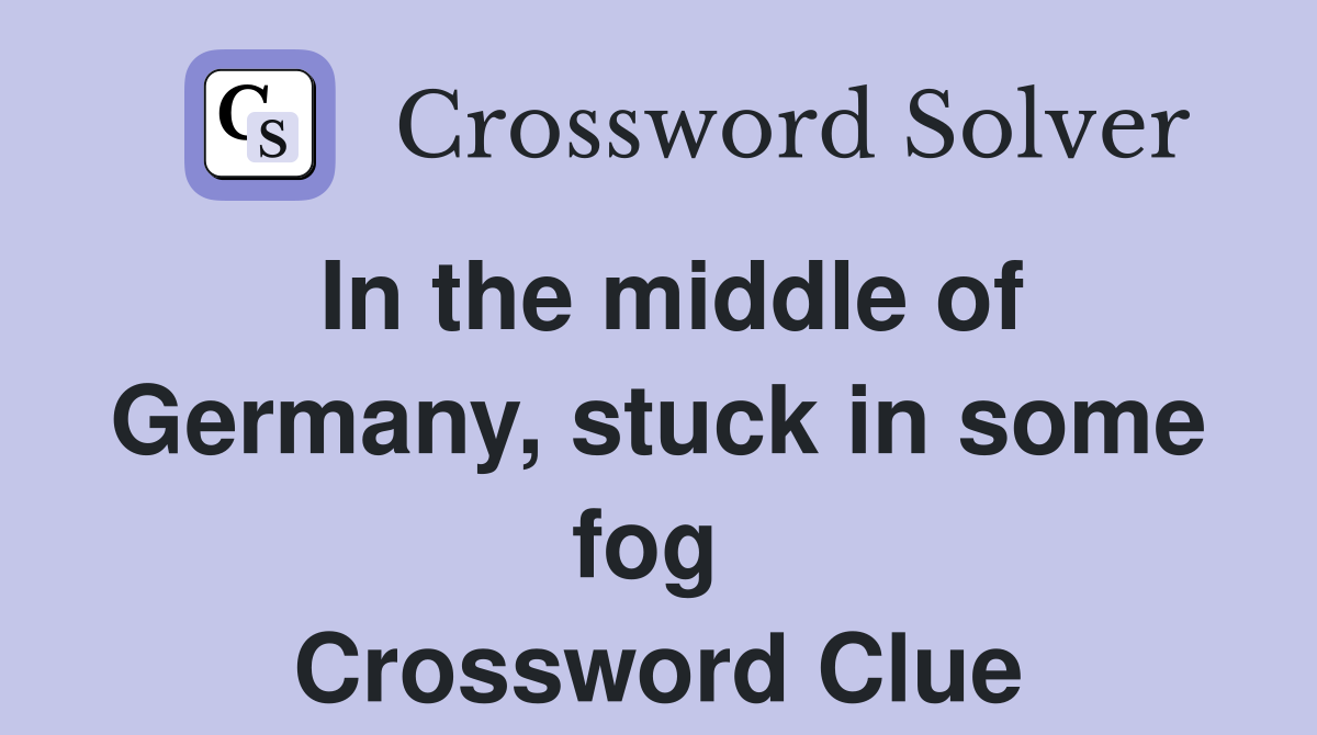 In the middle of Germany, stuck in some fog  Crossword Clue