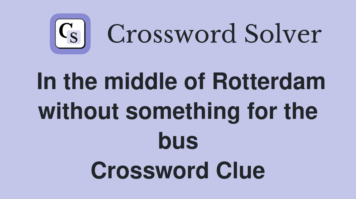 In the middle of Rotterdam without something for the bus Crossword Clue