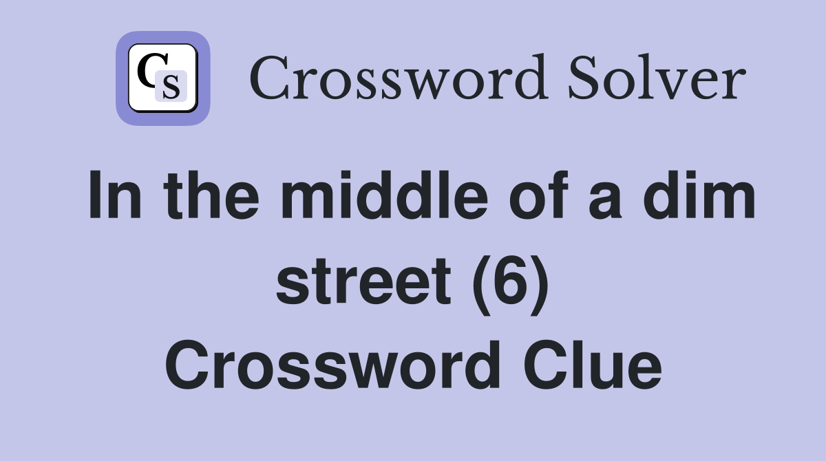 In the middle of a dim street (6) Crossword Clue
