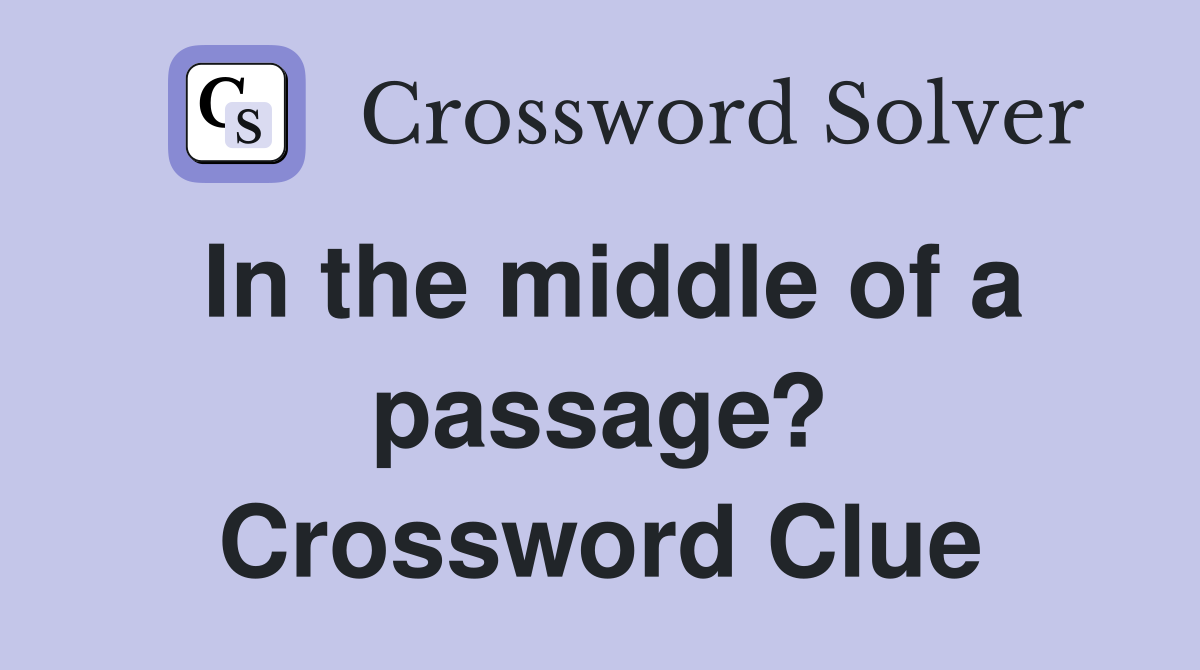 In the middle of a passage? Crossword Clue