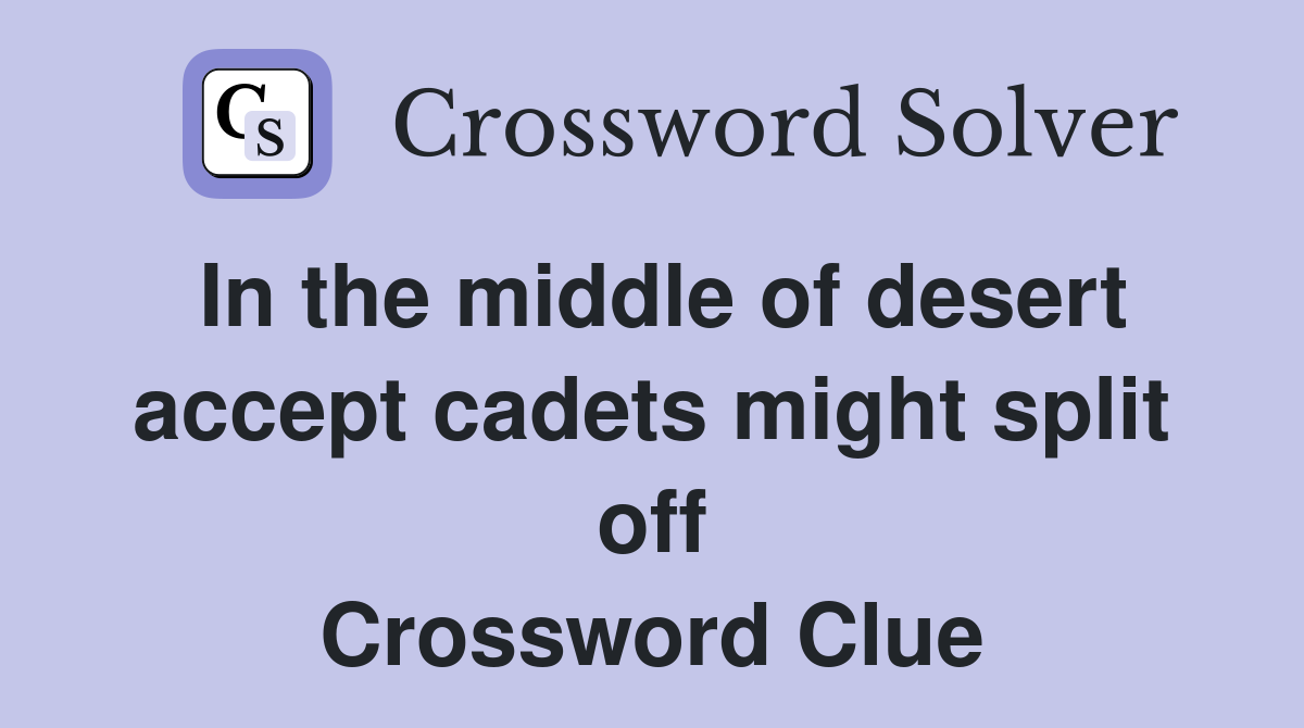 In the middle of desert accept cadets might split off Crossword Clue