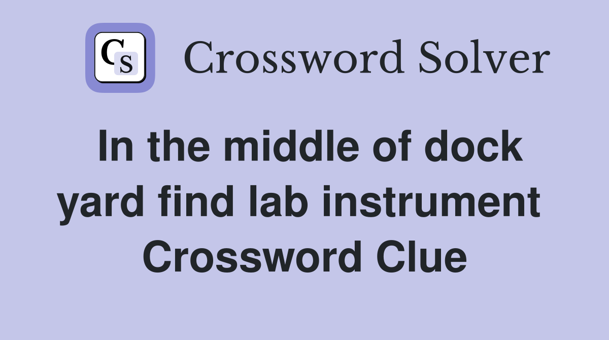In the middle of dock yard find lab instrument  Crossword Clue