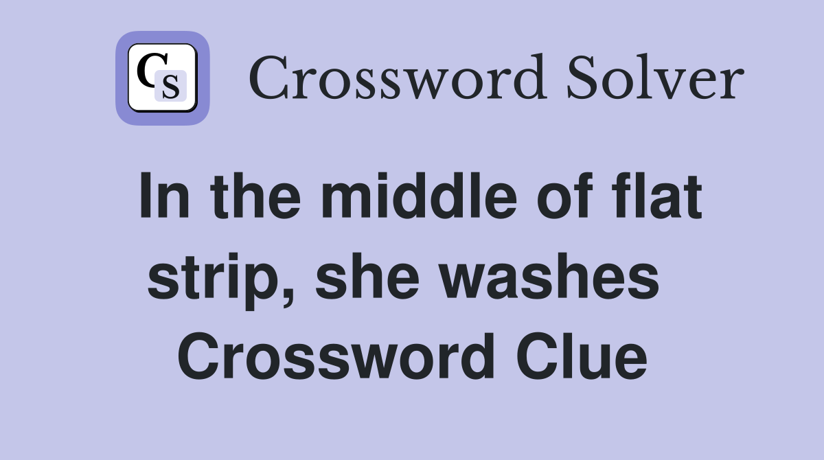 In the middle of flat strip, she washes  Crossword Clue