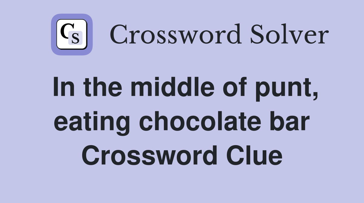 In the middle of punt, eating chocolate bar Crossword Clue