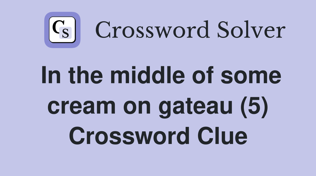 In the middle of some cream on gateau (5) Crossword Clue