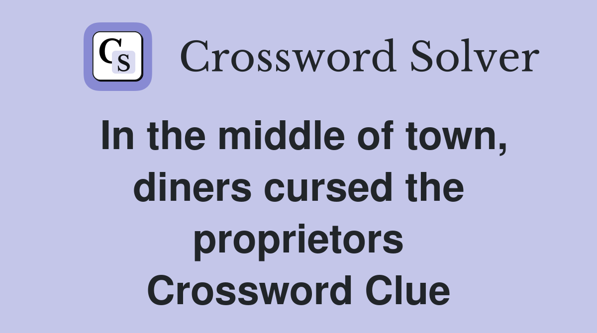 In the middle of town, diners cursed the proprietors Crossword Clue