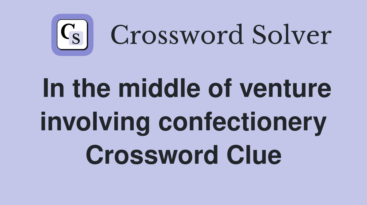 In the middle of venture involving confectionery Crossword Clue