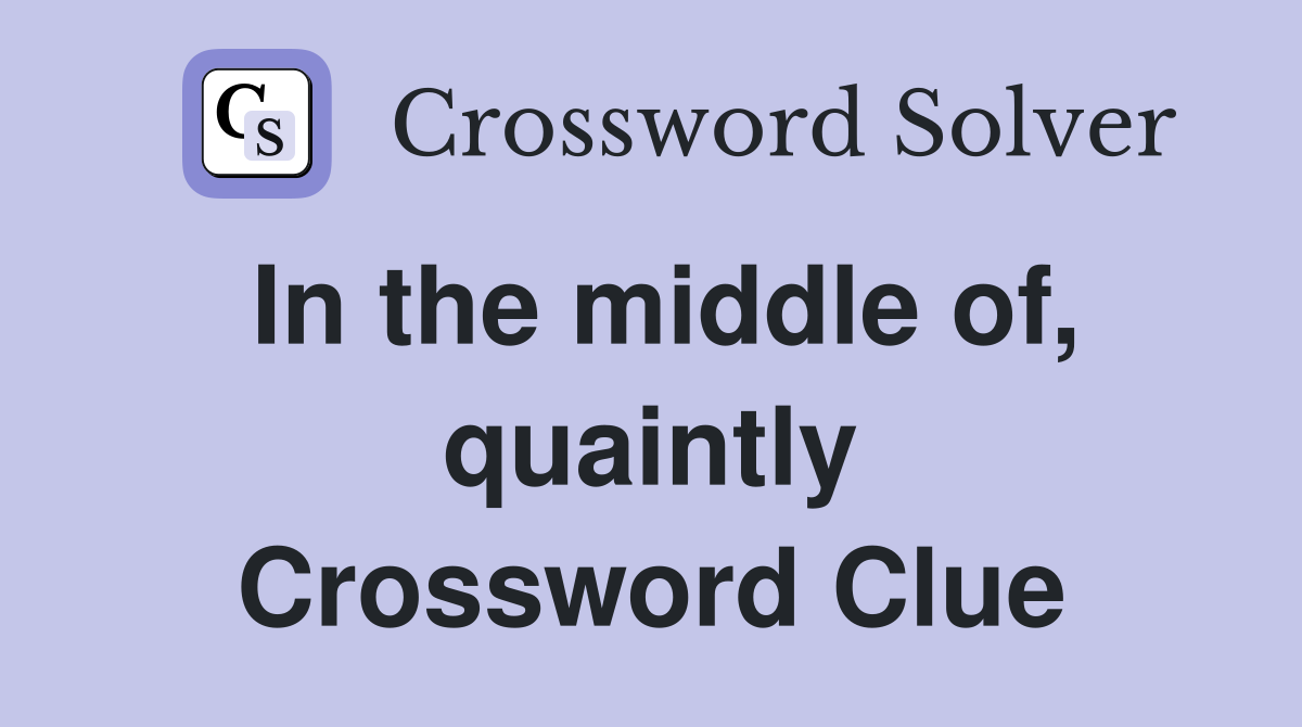 In the middle of, quaintly Crossword Clue
