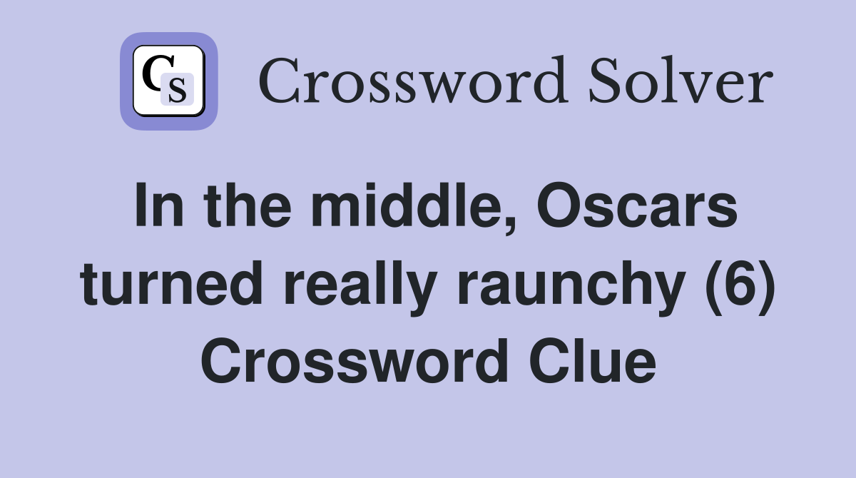 In the middle, Oscars turned really raunchy (6) Crossword Clue