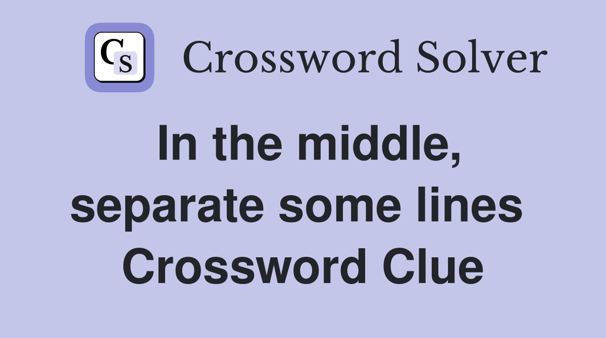 In the middle, separate some lines  Crossword Clue