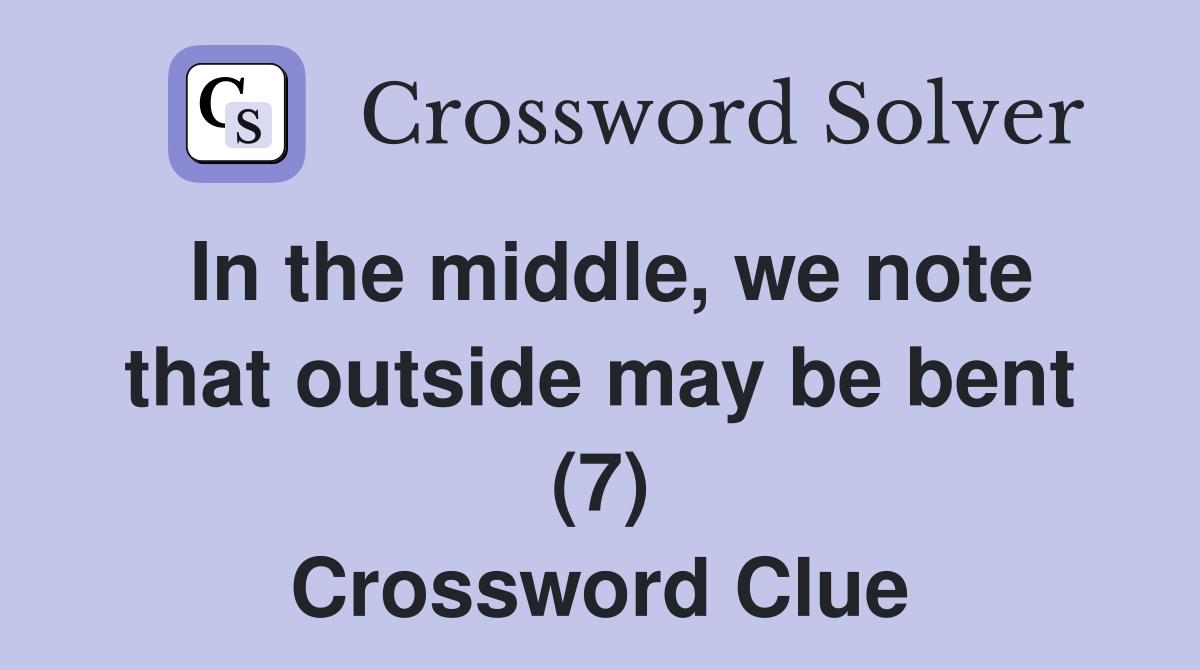 In the middle, we note that outside may be bent (7) Crossword Clue